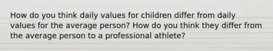 How do you think daily values for children differ from daily values for the average person? How do you think they differ from the average person to a professional athlete?