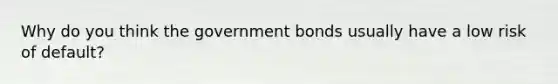 Why do you think the government bonds usually have a low risk of default?