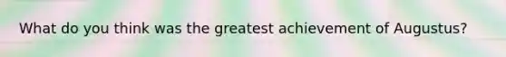 What do you think was the greatest achievement of Augustus?