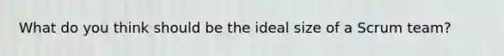 What do you think should be the ideal size of a Scrum team?