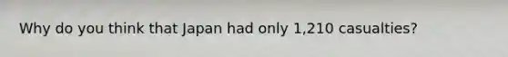 Why do you think that Japan had only 1,210 casualties?