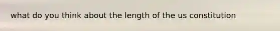 what do you think about the length of the us constitution