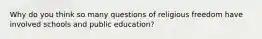 Why do you think so many questions of religious freedom have involved schools and public education?