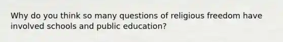 Why do you think so many questions of religious freedom have involved schools and public education?