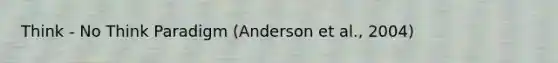 Think - No Think Paradigm (Anderson et al., 2004)