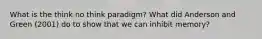 What is the think no think paradigm? What did Anderson and Green (2001) do to show that we can inhibit memory?