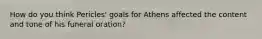 How do you think Pericles' goals for Athens affected the content and tone of his funeral oration?