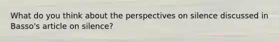 What do you think about the perspectives on silence discussed in Basso's article on silence?