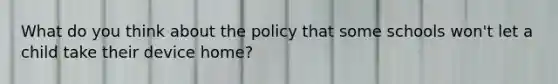 What do you think about the policy that some schools won't let a child take their device home?