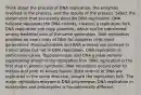 Think about the process of DNA replication, the enzymes involved in the process, and the results of the process. Select the statements that accurately describe DNA replication. DNA helicase separates the DNA strands, creating a replication fork. DNA replication can copy plasmids, which can be transferred among bacterial cells of the same generation. DNA replication provides an exact copy of DNA for daughter cells (next generation). Ribonucleotides and RNA primase are involved in transcription but not in DNA replication. DNA replication is semiconservative. Topoisomerase and DNA gyrase remove supercoiling ahead of the replication fork. DNA replication is the first step in protein synthesis. DNA replication occurs prior to mitosis and prior to binary fission. Both strands of DNA are replicated in the same direction, toward the replication fork. The major replication enzyme is DNA polymerase. DNA replication in eukaryotes and prokaryotes is fundamentally different.