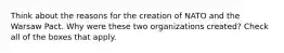 Think about the reasons for the creation of NATO and the Warsaw Pact. Why were these two organizations created? Check all of the boxes that apply.