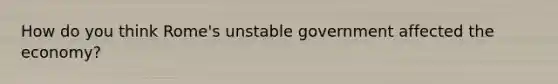 How do you think Rome's unstable government affected the economy?