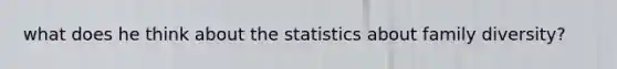 what does he think about the statistics about family diversity?