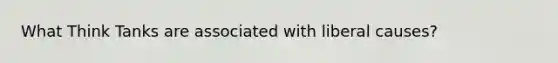 What Think Tanks are associated with liberal causes?