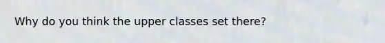 Why do you think the upper classes set there?