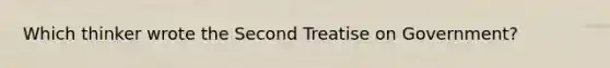 Which thinker wrote the Second Treatise on Government?