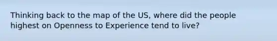 Thinking back to the map of the US, where did the people highest on Openness to Experience tend to live?