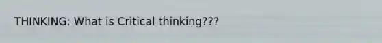 THINKING: What is Critical thinking???