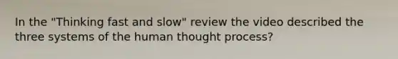 In the "Thinking fast and slow" review the video described the three systems of the human thought process?