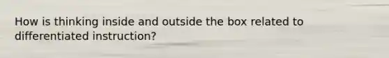How is thinking inside and outside the box related to differentiated instruction?