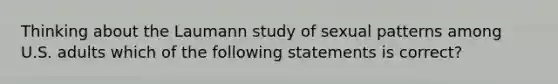 Thinking about the Laumann study of sexual patterns among U.S. adults which of the following statements is correct?