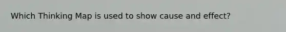 Which Thinking Map is used to show cause and effect?