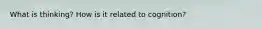 What is thinking? How is it related to cognition?