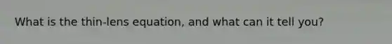 What is the thin-lens equation, and what can it tell you?