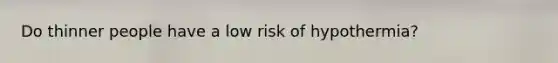 Do thinner people have a low risk of hypothermia?