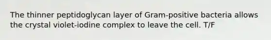 The thinner peptidoglycan layer of Gram-positive bacteria allows the crystal violet-iodine complex to leave the cell. T/F