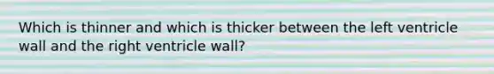 Which is thinner and which is thicker between the left ventricle wall and the right ventricle wall?