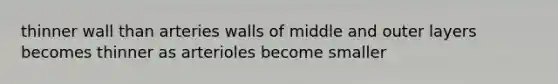 thinner wall than arteries walls of middle and outer layers becomes thinner as arterioles become smaller