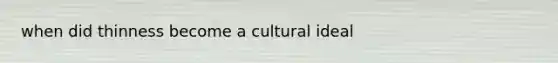 when did thinness become a cultural ideal