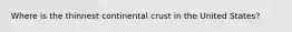 Where is the thinnest continental crust in the United States?