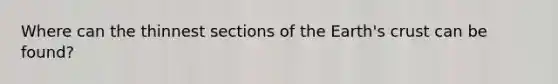 Where can the thinnest sections of the Earth's crust can be found?