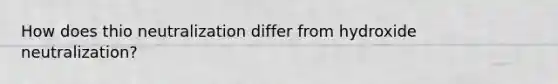How does thio neutralization differ from hydroxide neutralization?