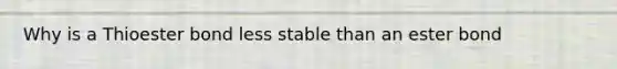 Why is a Thioester bond less stable than an ester bond