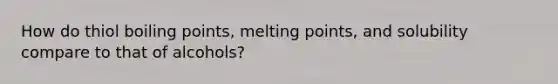 How do thiol boiling points, melting points, and solubility compare to that of alcohols?