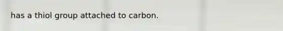 has a thiol group attached to carbon.