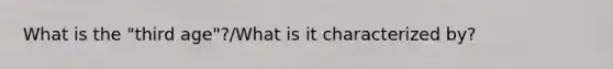 What is the "third age"?/What is it characterized by?