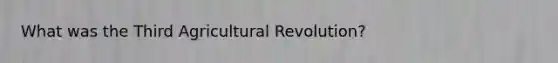 What was the Third Agricultural Revolution?