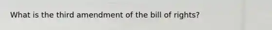 What is the third amendment of the bill of rights?