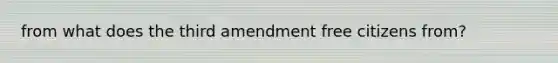 from what does the third amendment free citizens from?