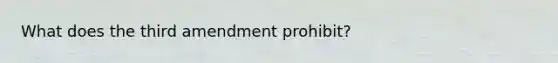 What does the third amendment prohibit?