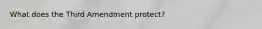 What does the Third Amendment protect?