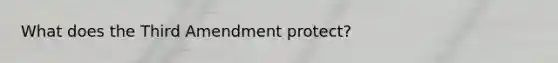 What does the Third Amendment protect?