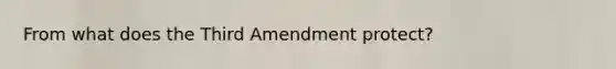 From what does the Third Amendment protect?