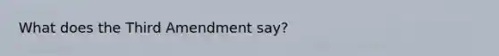 What does the Third Amendment say?