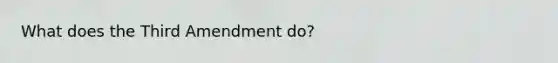 What does the Third Amendment do?