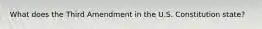 What does the Third Amendment in the U.S. Constitution state?